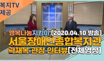 복지TV 행복나눔지킴이 서울장애인종합복지관 곽재복 관장 인터뷰(2020.4.10)