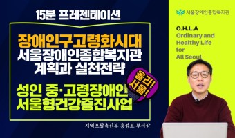 성인 중·고령장애인 서울형 건강증진사업 "올라! 서울" 프레젠테이션 15분 영상 발표