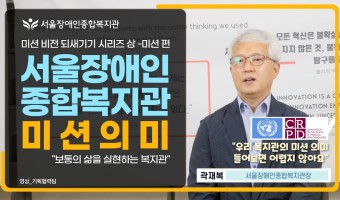 서울장애인종합복지관의 미션, 곽재복 관장에게 듣다 영상 제작 공개