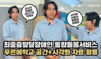 최중증발달장애인 통합돌봄 서비스 현장 속으로 : 당사자 맞춤형 공간 구조와 시각화 자료 지원을 펼치는 서울장…
